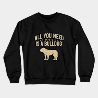 All you need is a bulldog Crewneck Sweatshirt